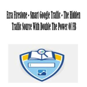 Smart Google Traffic - The Hidden Traffic Source With Double The Power Of FB By Ezra Firestone,