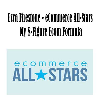 eCommerce All-Stars - My 8-Figure Ecom Formula By Ezra Firestone