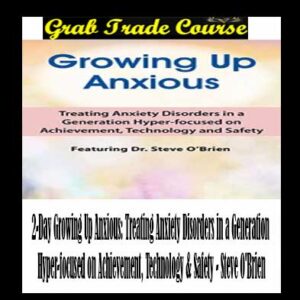 2-Day Growing Up Anxious: Treating Anxiety Disorders in a Generation Hyper-focused on Achievement, Technology & Safety