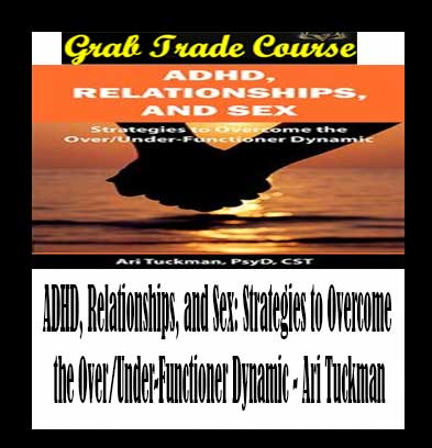 ADHD, Relationships, and Sex: Strategies to Overcome the Over/Under-Functioner Dynamic