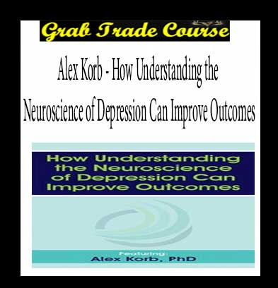 How Understanding the Neuroscience of Depression Can Improve Outcomes