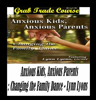 Anxious Kids, Anxious Parents: Changing the Family Dance