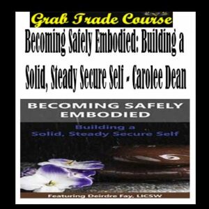 Becoming Safely Embodied: Building a Solid, Steady Secure Self