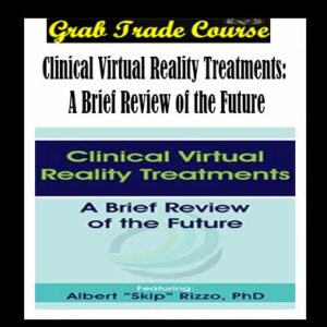 Clinical Virtual Reality Treatments: A Brief Review of the Future By Albert "Skip" Rizzo
