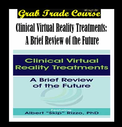 Clinical Virtual Reality Treatments: A Brief Review of the Future By Albert "Skip" Rizzo