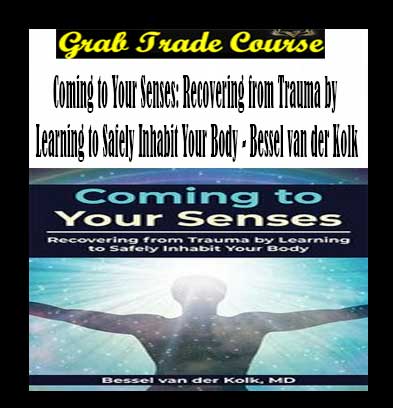 Coming to Your Senses: Recovering from Trauma by Learning to Safely Inhabit Your Body