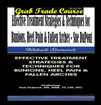 Effective Treatment Strategies & Techniques for Bunions, Heel Pain & Fallen Arches