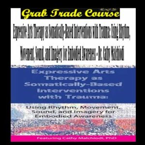 Expressive Arts Therapy as Somatically-Based Interventions with Trauma