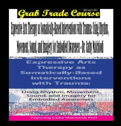 Expressive Arts Therapy as Somatically-Based Interventions with Trauma