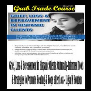 Grief, Loss & Bereavement in Hispanic Clients: Culturally-Informed Tools & Strategies to Promote Healing & Hope after Loss