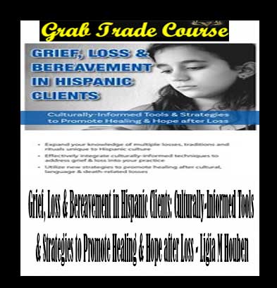 Grief, Loss & Bereavement in Hispanic Clients: Culturally-Informed Tools & Strategies to Promote Healing & Hope after Loss