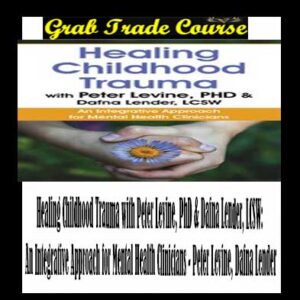Healing Childhood Trauma with Peter Levine, PhD & Dafna Lender, LCSW: An Integrative Approach for Mental Health Clinicians