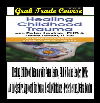 Healing Childhood Trauma with Peter Levine, PhD & Dafna Lender, LCSW: An Integrative Approach for Mental Health Clinicians