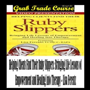 Helping Clients Find Their Ruby Slippers: Bringing Life Lessons of Empowerment and Healing into Therapy