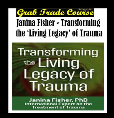 Transforming the ‘Living Legacy’ of Trauma By Janina Fisher