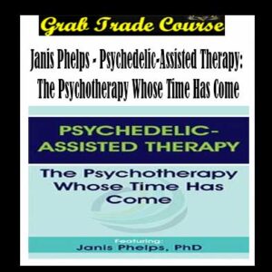 Psychedelic-Assisted Therapy: The Psychotherapy Whose Time Has Come By Janis Phelps