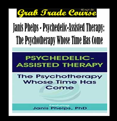 Psychedelic-Assisted Therapy: The Psychotherapy Whose Time Has Come By Janis Phelps