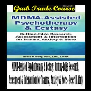 MDMA-Assisted Psychotherapy & Ecstasy: Cutting-Edge Research, Assessment & Intervention for Trauma, Anxiety