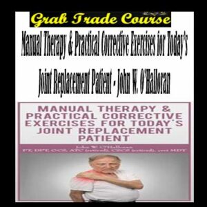 Manual Therapy & Practical Corrective Exercises for Today’s Joint Replacement Patient
