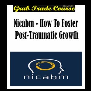 How To Foster Post-Traumatic Growth By NICABM
