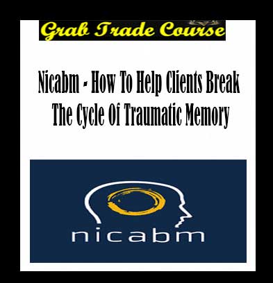 How To Help Clients Break The Cycle Of Traumatic Memory By NICABM