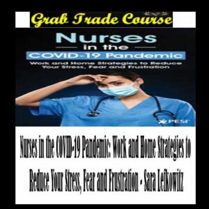 Nurses in the COVID-19 Pandemic: Work and Home Strategies to Reduce Your Stress, Fear and Frustration