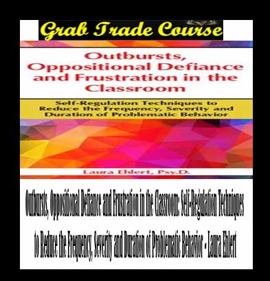 Outbursts, Oppositional Defiance and Frustration in the Classroom: Self-Regulation Techniques to Reduce the Frequency, Severity and Duration