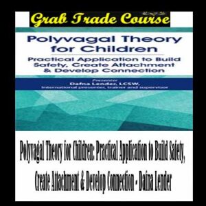 Polyvagal Theory for Children: Practical Application to Build Safety, Create Attachment & Develop Connection