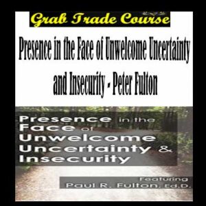 Presence in the Face of Unwelcome Uncertainty and Insecurity