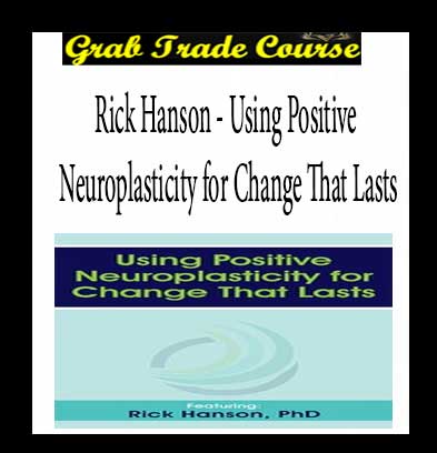 Using Positive Neuroplasticity for Change That Lasts