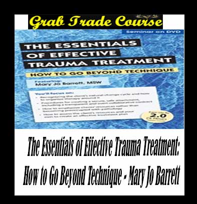 The Essentials of Effective Trauma Treatment: How to Go Beyond Technique