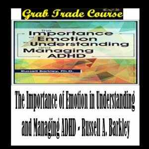 The Importance of Emotion in Understanding and Managing ADHD