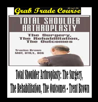 Total Shoulder Arthroplasty: The Surgery, The Rehabilitation, The Outcomes