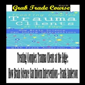 Treating Complex Trauma Clients at the Edge: How Brain Science Can Inform Interventions
