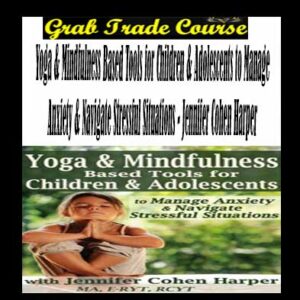 Yoga & Mindfulness Based Tools for Children & Adolescents to Manage Anxiety & Navigate Stressful Situations