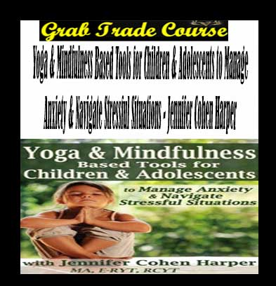 Yoga & Mindfulness Based Tools for Children & Adolescents to Manage Anxiety & Navigate Stressful Situations