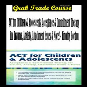 ACT for Children & Adolescents: Acceptance & Commitment Therapy for Trauma, Anxiety, Attachment Issues & More