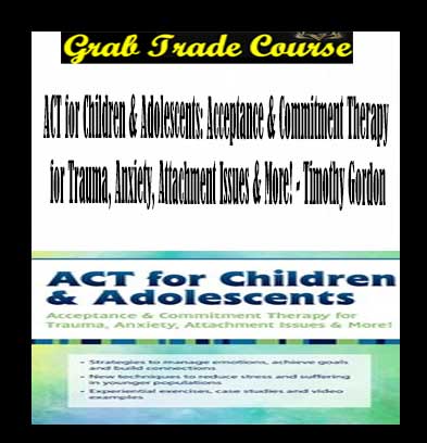 ACT for Children & Adolescents: Acceptance & Commitment Therapy for Trauma, Anxiety, Attachment Issues & More