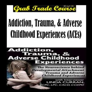 Addiction, Trauma, & Adverse Childhood Experiences (ACEs)