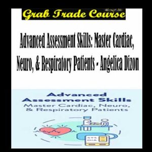 Advanced Assessment Skills: Master Cardiac, Neuro, & Respiratory Patients