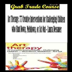 Art Therapy: 77 Creative Interventions for Challenging Children who Shut Down, Meltdown, or Act Out