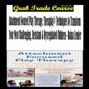 Attachment Focused Play Therapy: Theraplay® Techniques to Transform Your Most Challenging, Resistant & Dysregulated Children