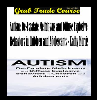 Autism: De-Escalate Meltdowns and Diffuse Explosive Behaviors in Children and Adolescents