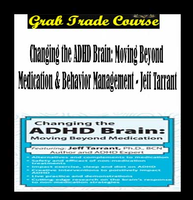 Changing the ADHD Brain: Moving Beyond Medication & Behavior Management