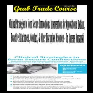 Clinical Strategies to form Secure Connections: Interventions for Oppositional Defiant, Reactive Attachment, Conduct, & Other Disruptive Disorders