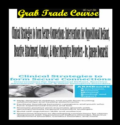 Clinical Strategies to form Secure Connections: Interventions for Oppositional Defiant, Reactive Attachment, Conduct, & Other Disruptive Disorders