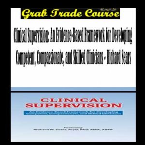 Clinical Supervision: An Evidence-Based Framework for Developing Competent, Compassionate, and Skilled Clinicians