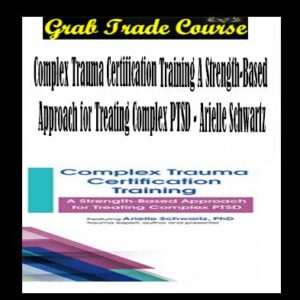 Complex Trauma Certification Training: A Strength-Based Approach for Treating Complex PTSD