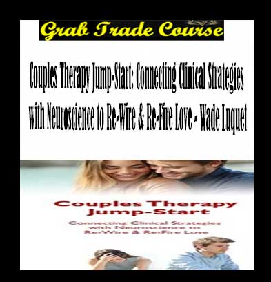 Couples Therapy Jump-Start: Connecting Clinical Strategies with Neuroscience to Re-Wire & Re-Fire Love