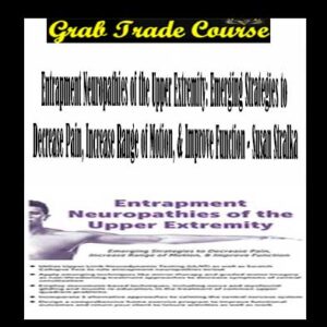 Entrapment Neuropathies of the Upper Extremity: Emerging Strategies to Decrease Pain, Increase Range of Motion, & Improve Function